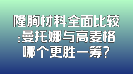 隆胸材料全面比较：曼托娜与高麦格哪个更胜一筹？
