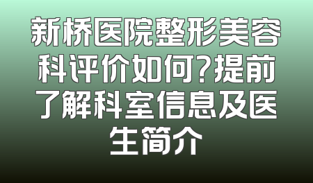 新桥医院整形美容科评价如何？提前了解科室信息及医生简介