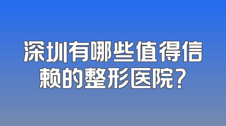 深圳有哪些值得信赖的整形医院？