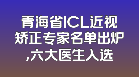青海省ICL近视矫正专家名单出炉，六大医生入选