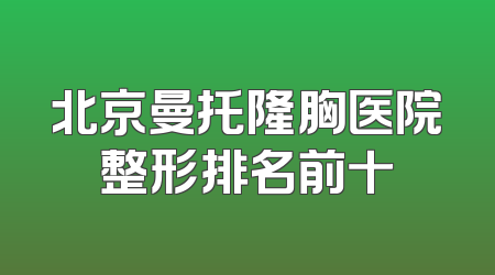 北京曼托隆胸医院整形排名前十