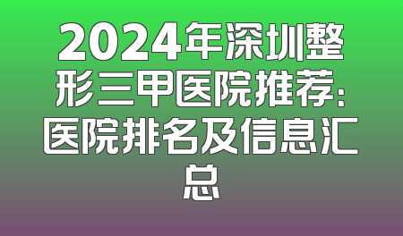 2024年深圳整形三甲医院推荐：医院排名及信息汇总