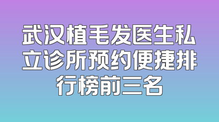 武汉植毛发医生私立诊所预约便捷排行榜前三名