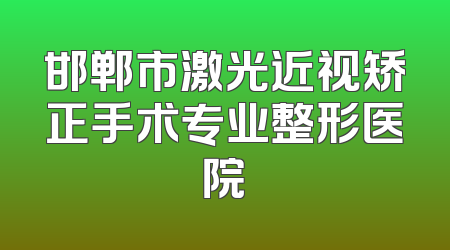 邯郸市激光近视矫正手术专业整形医院