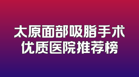 太原面部吸脂手术优质医院推荐榜