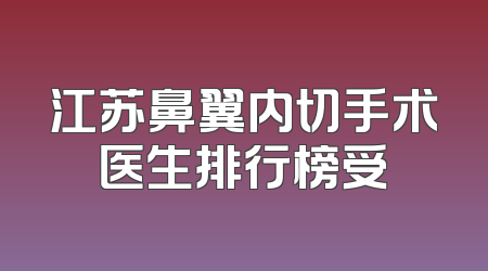 江苏鼻翼内切手术医生排行榜受