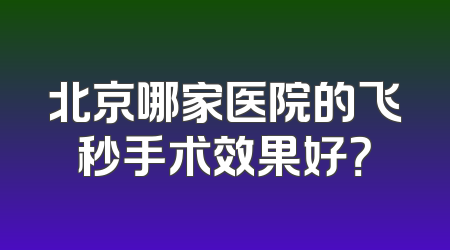 北京哪家医院的飞秒手术效果好？