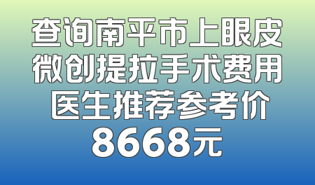 查询南平市上眼皮微创提拉手术费用 医生推荐参考价8668元