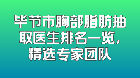 毕节市胸部脂肪抽取医生排名一览，精选专家团队