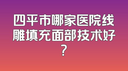 四平市哪家医院线雕填充面部技术好？