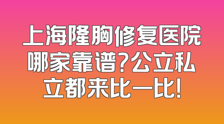 上海隆胸修复医院哪家靠谱？公立私立都来比一比！