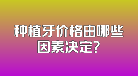 种植牙价格由哪些因素决定？