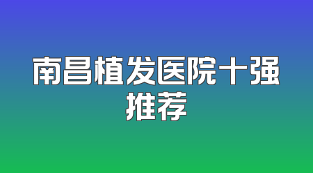 南昌植发医院十强推荐