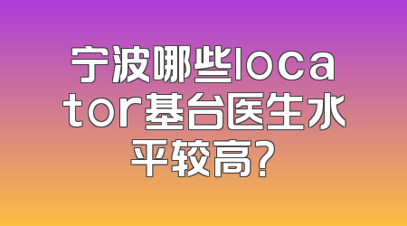 宁波哪些locator基台医生水平较高？
