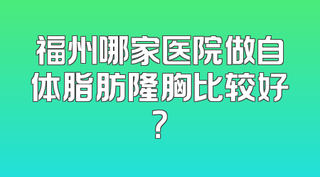 福州哪家医院做自体脂肪隆胸比较好？
