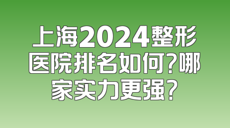 上海2024整形医院排名如何？哪家实力更强？
