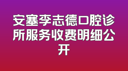 安塞李志德口腔诊所服务收费明细公开