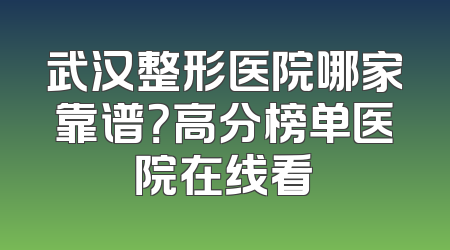 武汉整形医院哪家靠谱？高分榜单医院在线看