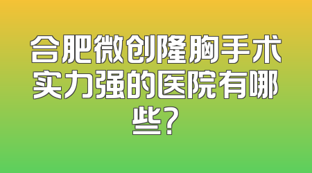 合肥微创隆胸手术实力强的医院有哪些？