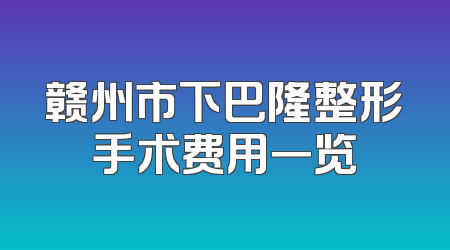 赣州市下巴隆整形手术费用一览
