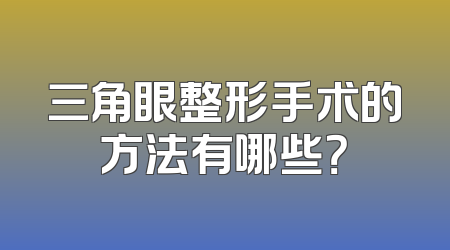 三角眼整形手术的方法有哪些？
