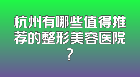 杭州有哪些值得推荐的整形美容医院？