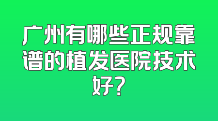 广州有哪些正规靠谱的植发医院技术好？