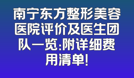 南宁东方整形美容医院评价及医生团队一览：附详细费用清单！