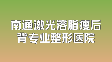 南通激光溶脂瘦后背专业整形医院