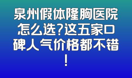 泉州假体隆胸医院怎么选？这五家口碑人气价格都不错！