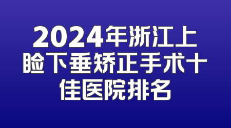2024年浙江上睑下垂矫正手术十佳医院排名