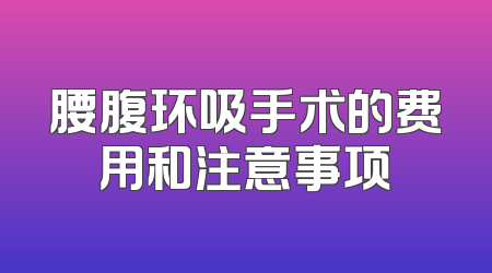 腰腹环吸手术的费用和注意事项
