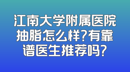 江南大学附属医院抽脂怎么样？有靠谱医生推荐吗？