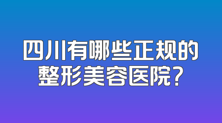 四川有哪些正规的整形美容医院？