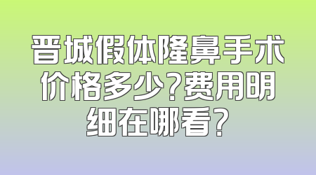 晋城假体隆鼻手术价格多少？费用明细在哪看？