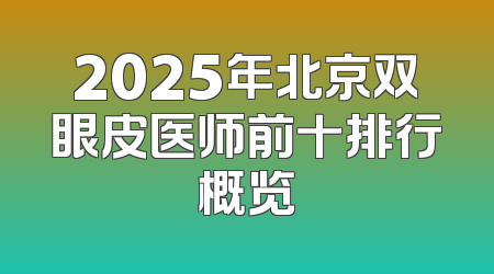2025年北京双眼皮医师前十排行概览
