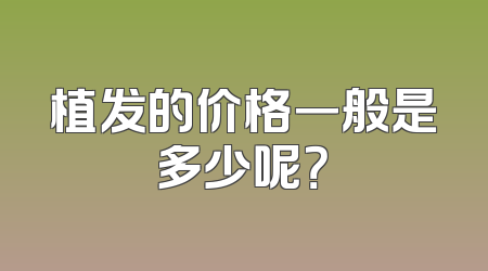 植发的价格一般是多少呢？