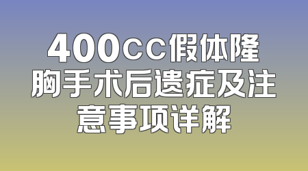 400cc假体隆胸手术后遗症及注意事项详解