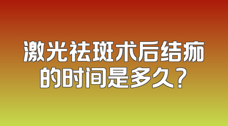 激光祛斑术后结痂的时间是多久？