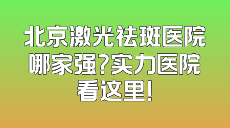 北京激光祛斑医院哪家强？实力医院看这里！