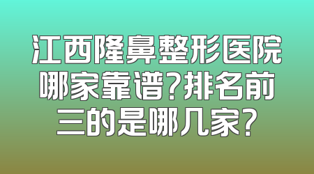 江西隆鼻整形医院哪家靠谱？排名前三的是哪几家？
