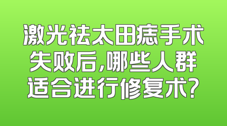 激光祛太田痣手术失败后，哪些人群适合进行修复术？