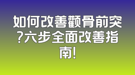如何改善颧骨前突？六步全面改善指南！