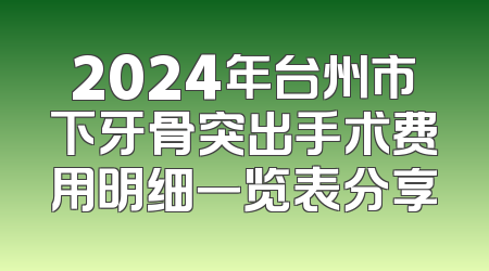 2024年台州市下牙骨突出手术费用明细一览表分享