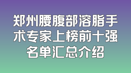 郑州腰腹部溶脂手术专家上榜前十强名单汇总介绍