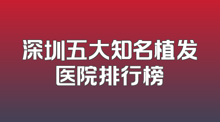 深圳五大知名植发医院排行榜
