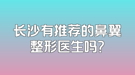 长沙有推荐的鼻翼整形医生吗？