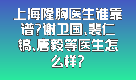 上海隆胸医生谁靠谱？谢卫国、裴仁镐、唐毅等医生怎么样？