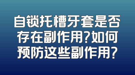 自锁托槽牙套是否存在副作用？如何预防这些副作用？