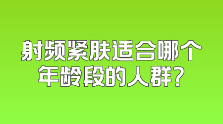 射频紧肤适合哪个年龄段的人群？